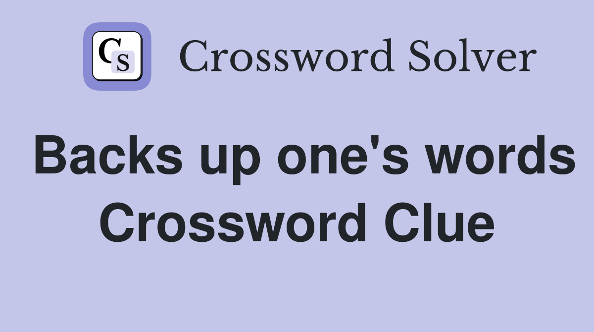 Backs up one's words Crossword Clue