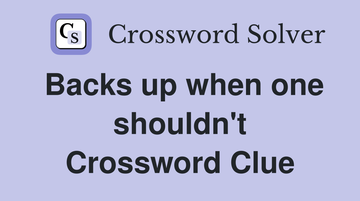 Backs up when one shouldn't Crossword Clue