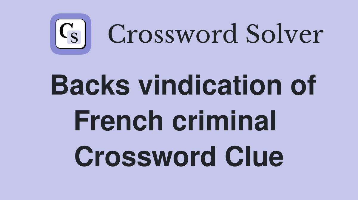 Backs vindication of French criminal  Crossword Clue