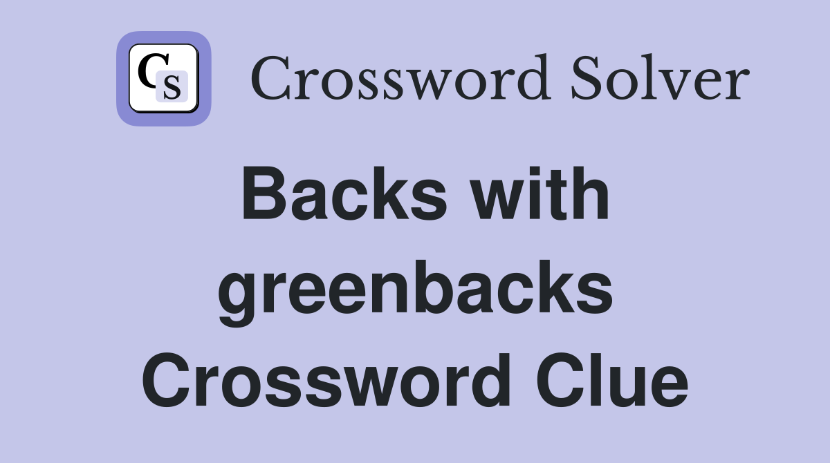 Backs with greenbacks Crossword Clue