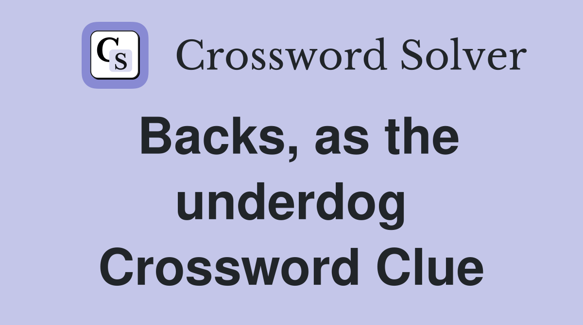 Backs, as the underdog Crossword Clue