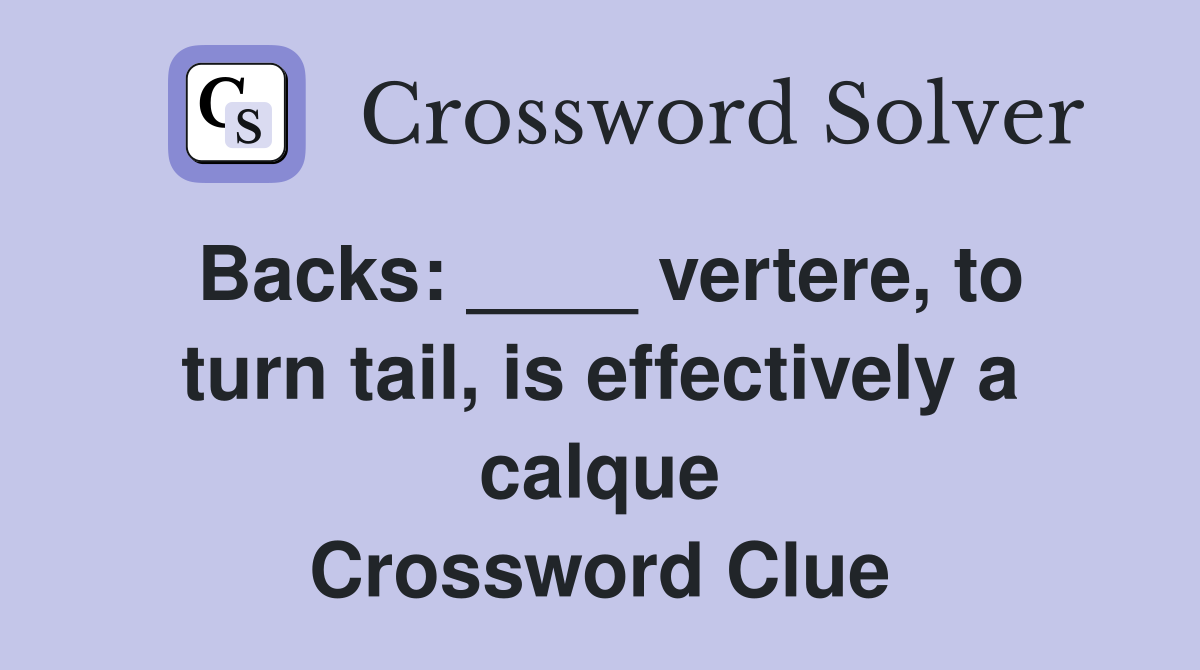 Backs: ____ vertere, to turn tail, is effectively a calque Crossword Clue