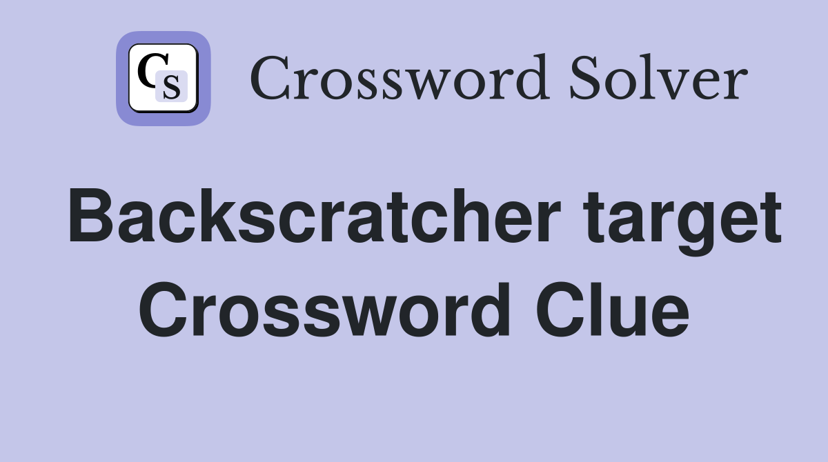 Backscratcher target Crossword Clue