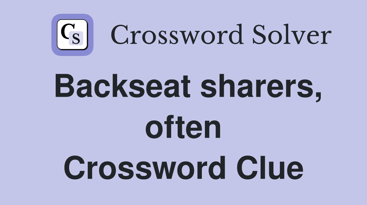 Backseat sharers, often Crossword Clue