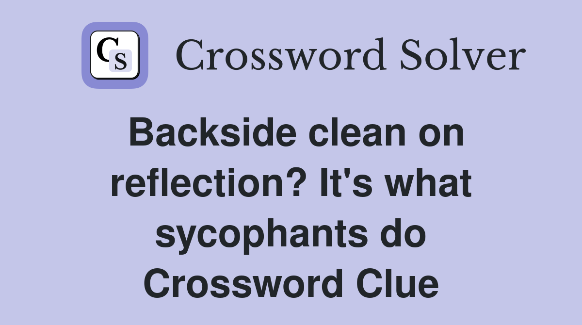 Backside clean on reflection? It's what sycophants do Crossword Clue
