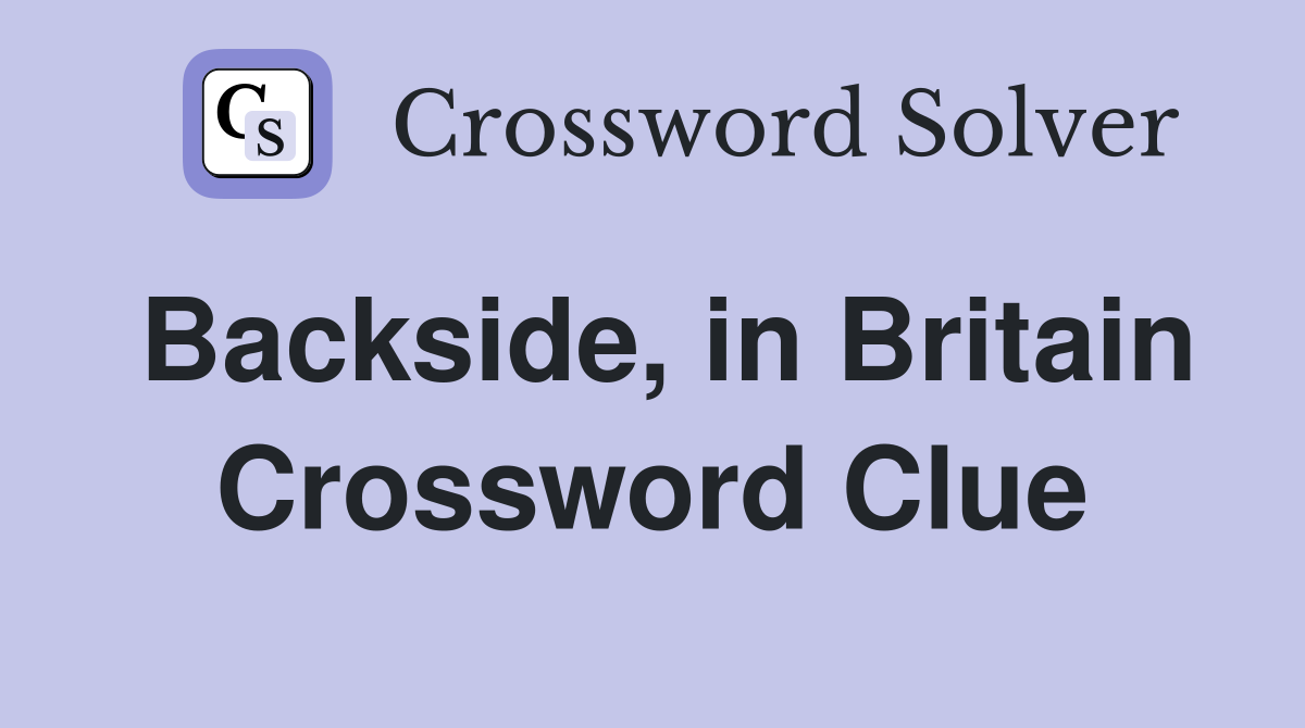 Backside, in Britain Crossword Clue