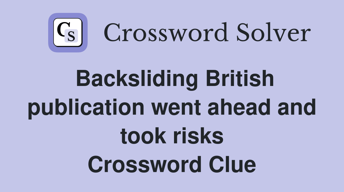 Backsliding British publication went ahead and took risks Crossword Clue