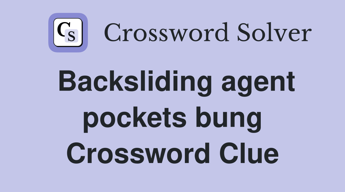 Backsliding agent pockets bung Crossword Clue