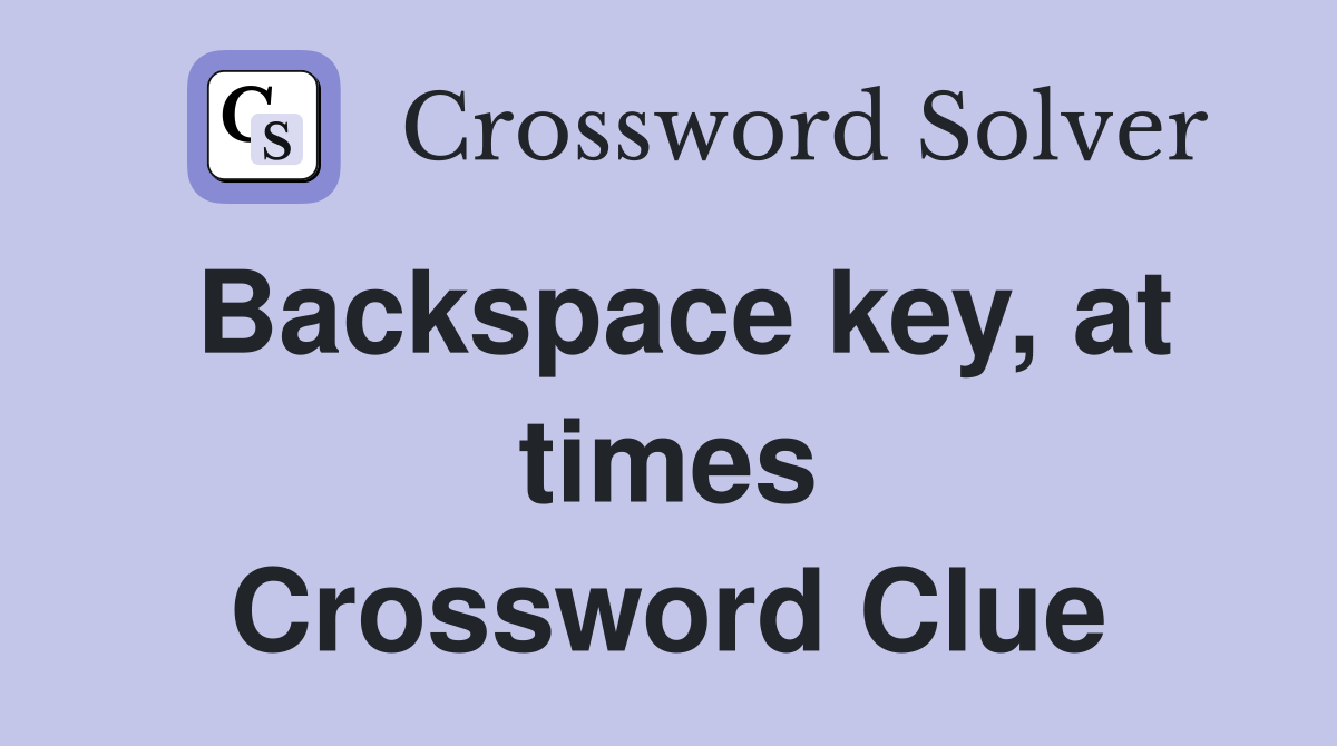 Backspace key, at times Crossword Clue