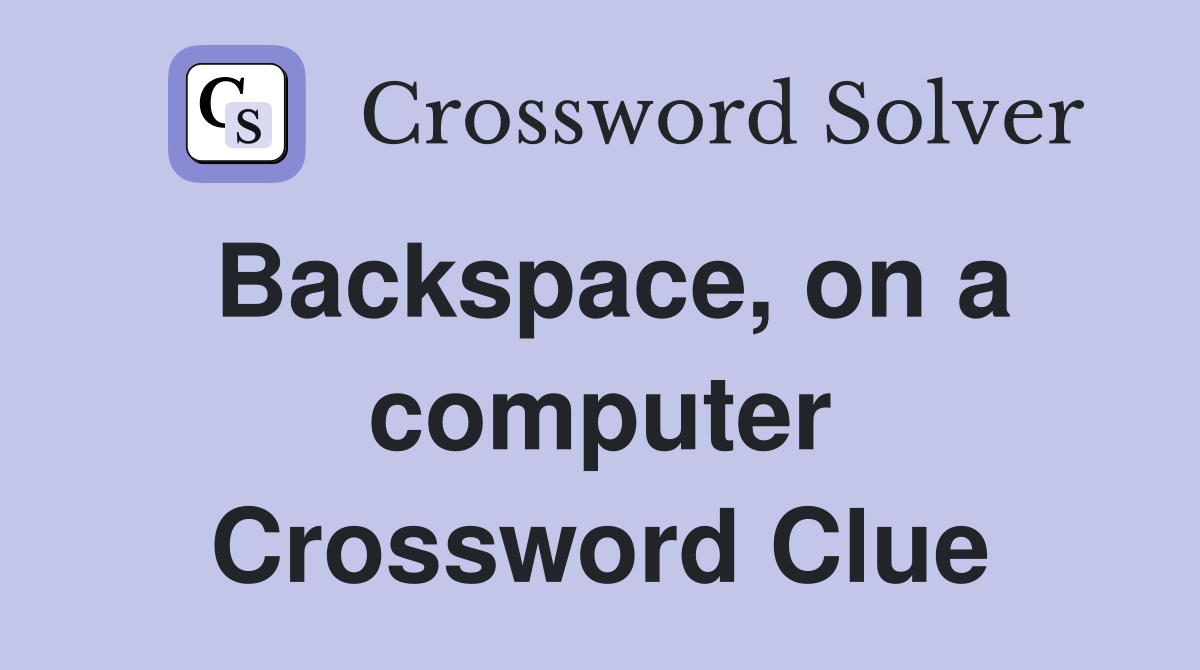 Backspace, on a computer Crossword Clue