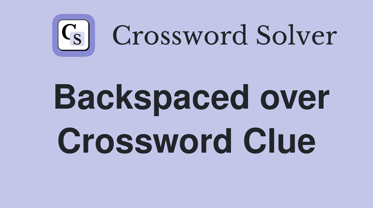 Backspaced over Crossword Clue