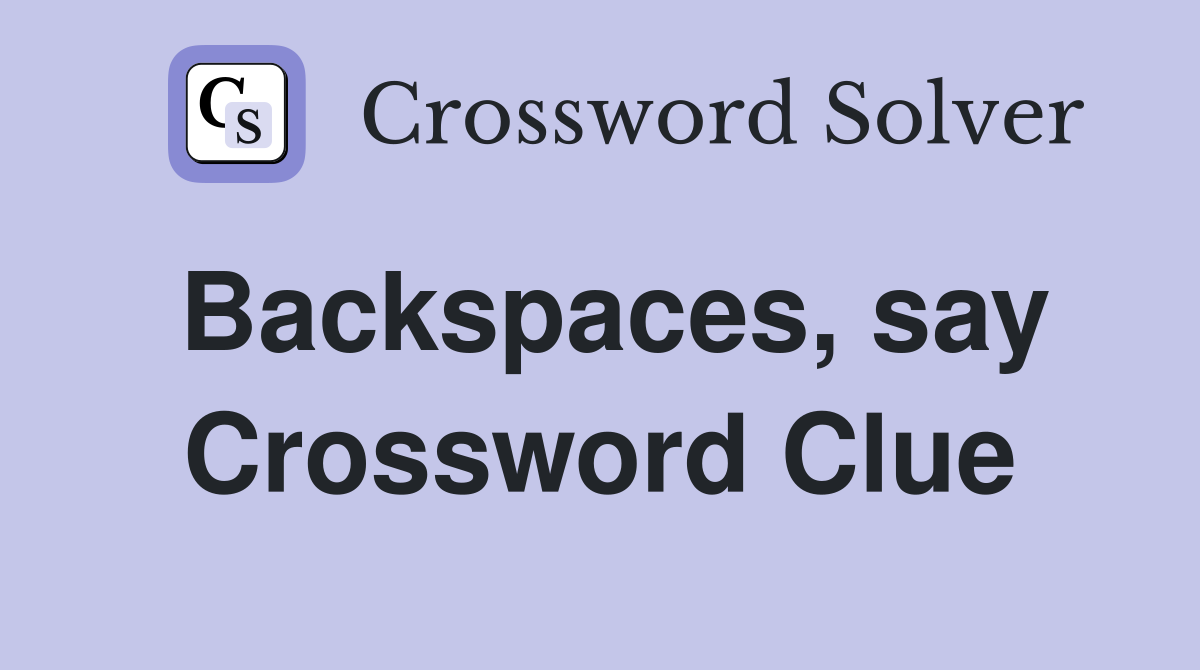 Backspaces, say Crossword Clue