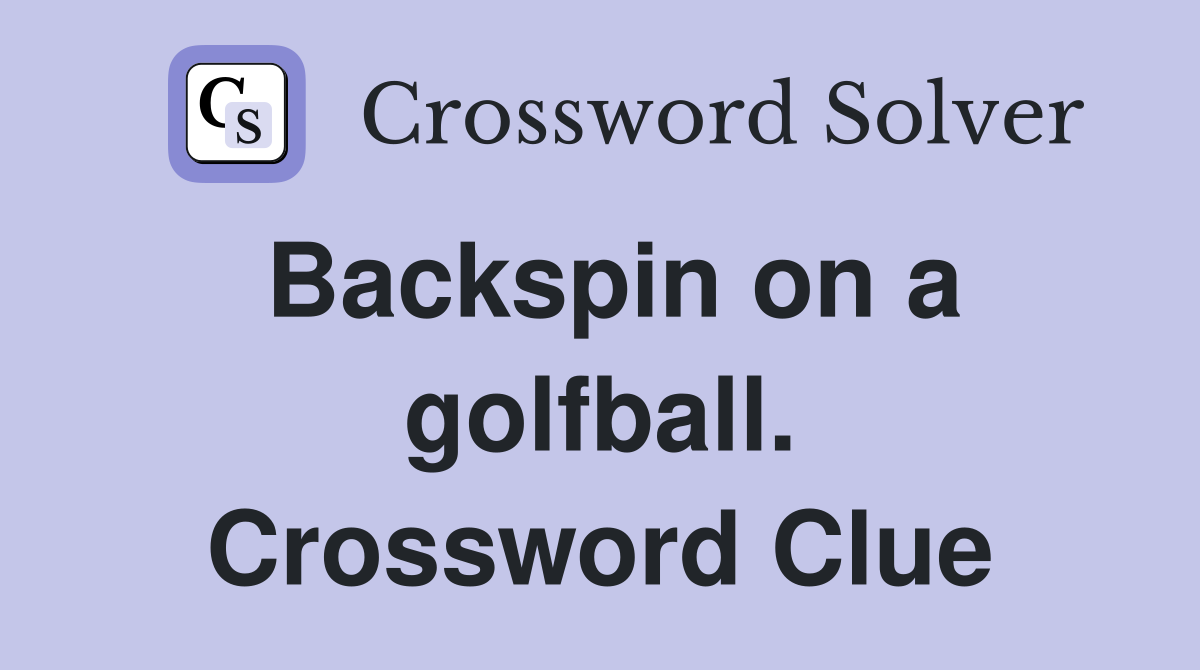 Backspin on a golfball. Crossword Clue