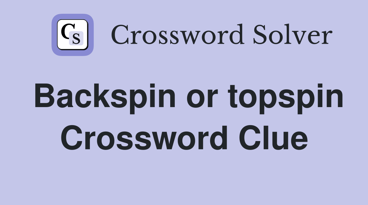 Backspin or topspin Crossword Clue