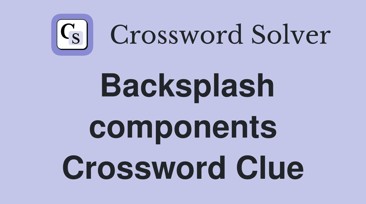 Backsplash components Crossword Clue