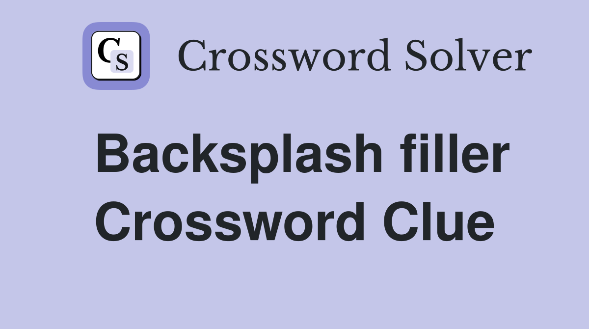 Backsplash filler Crossword Clue
