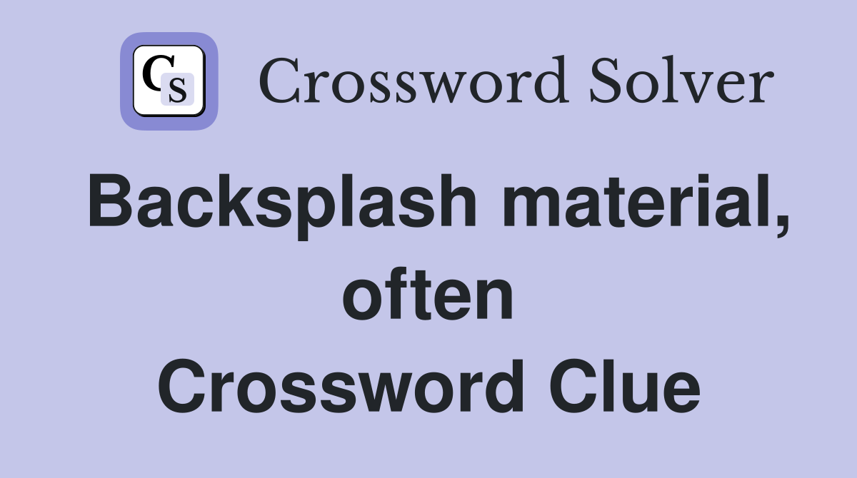 Backsplash material, often Crossword Clue