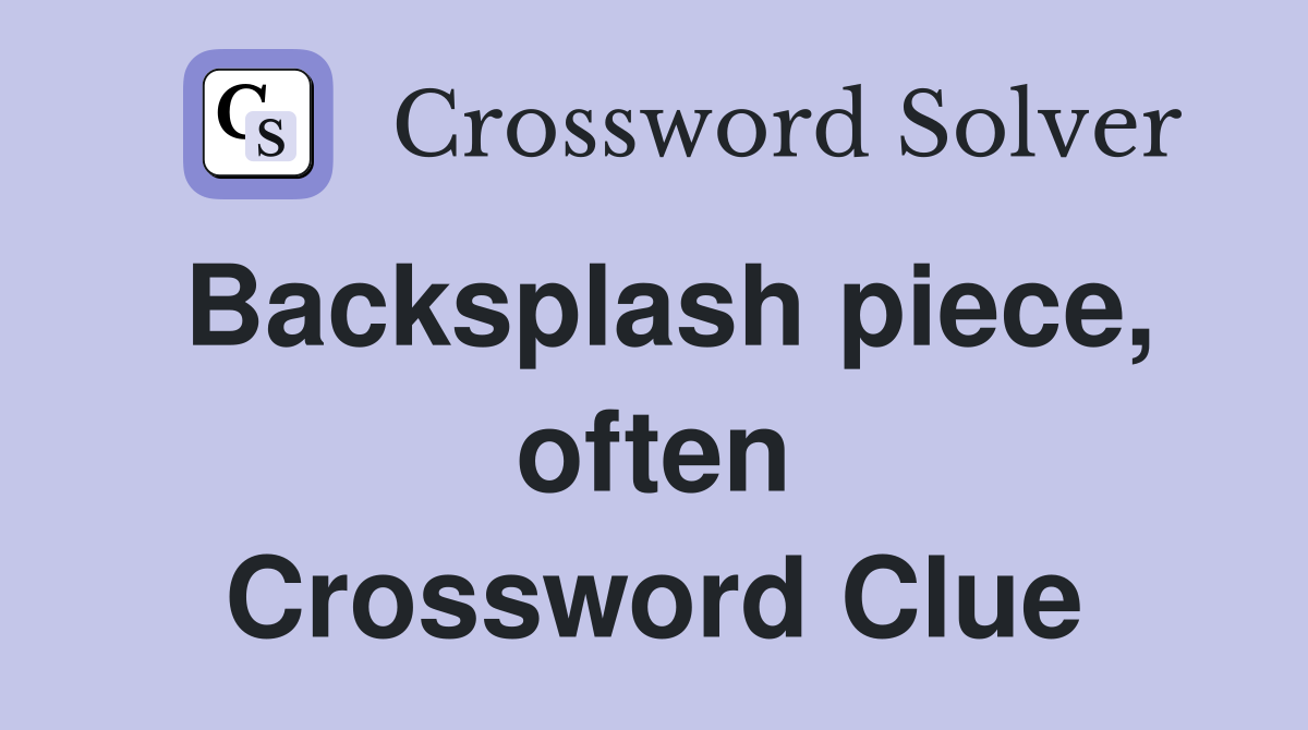 Backsplash piece, often Crossword Clue
