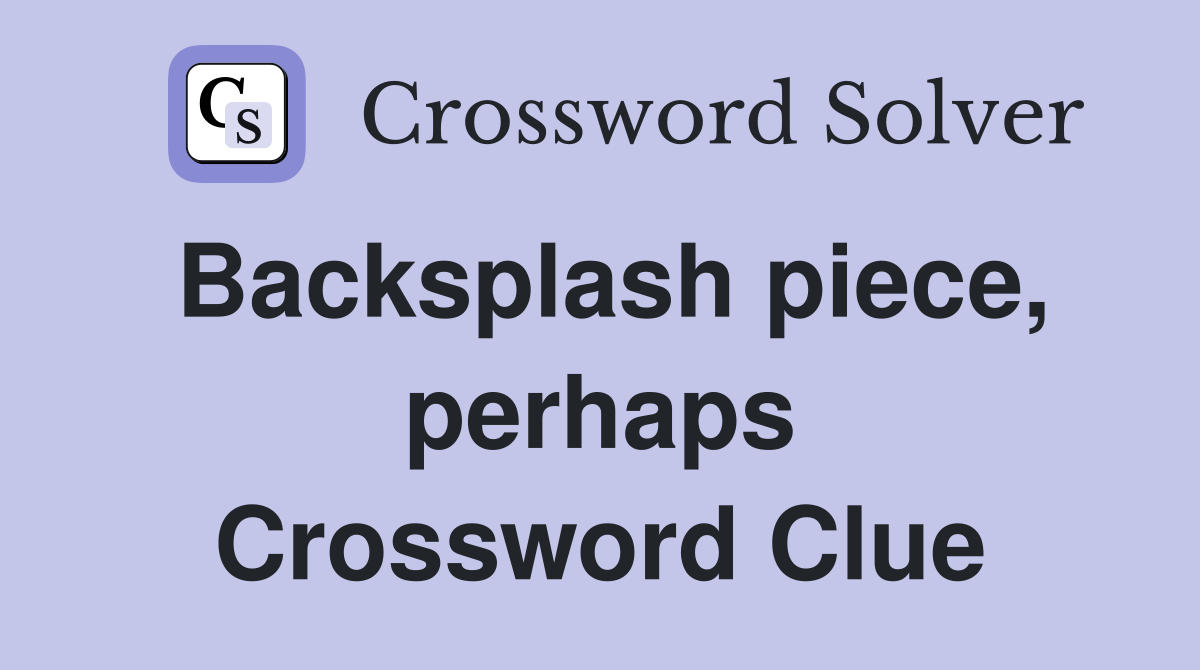 Backsplash piece, perhaps Crossword Clue