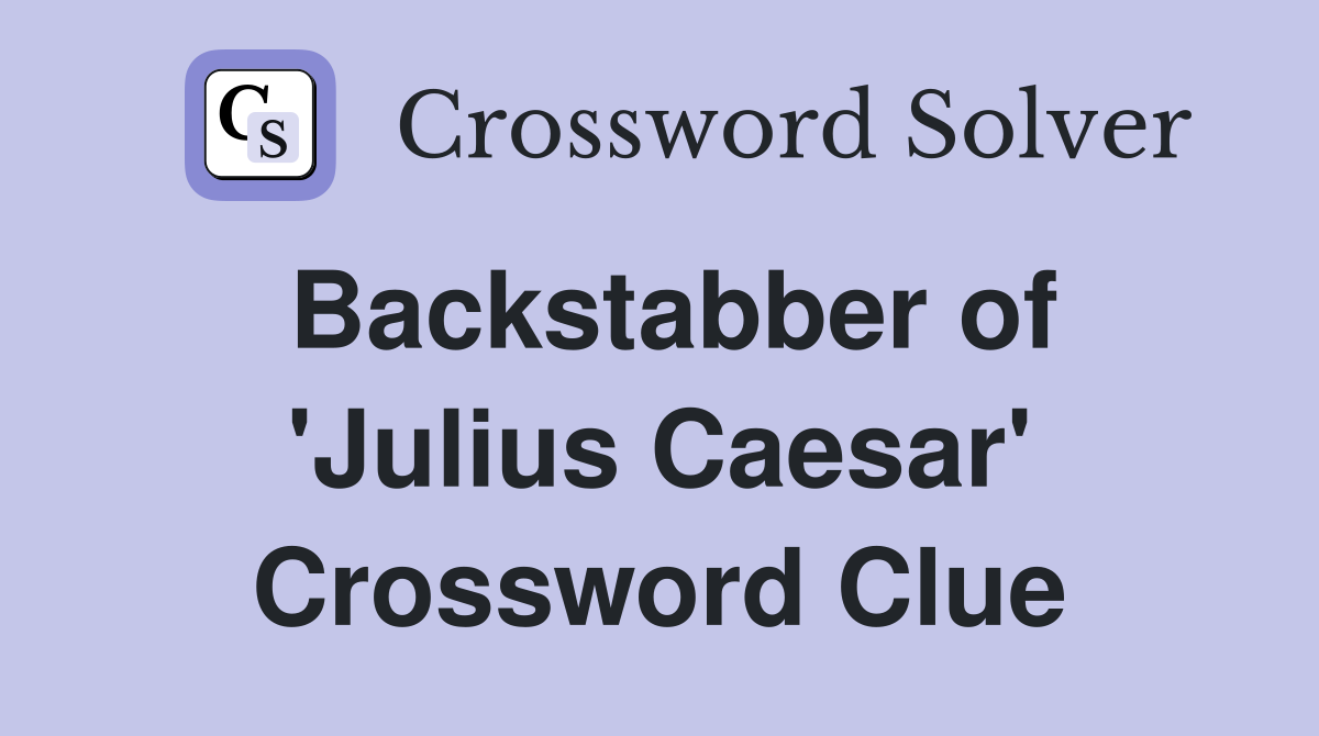 Backstabber of 'Julius Caesar' Crossword Clue
