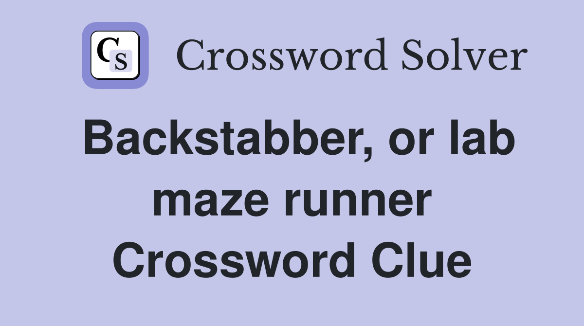 Backstabber, or lab maze runner Crossword Clue