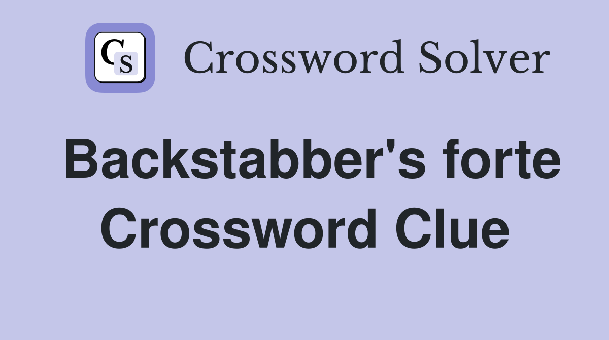 Backstabber's forte Crossword Clue