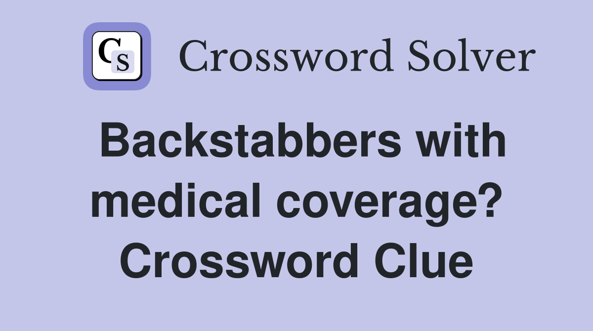 Backstabbers with medical coverage? Crossword Clue