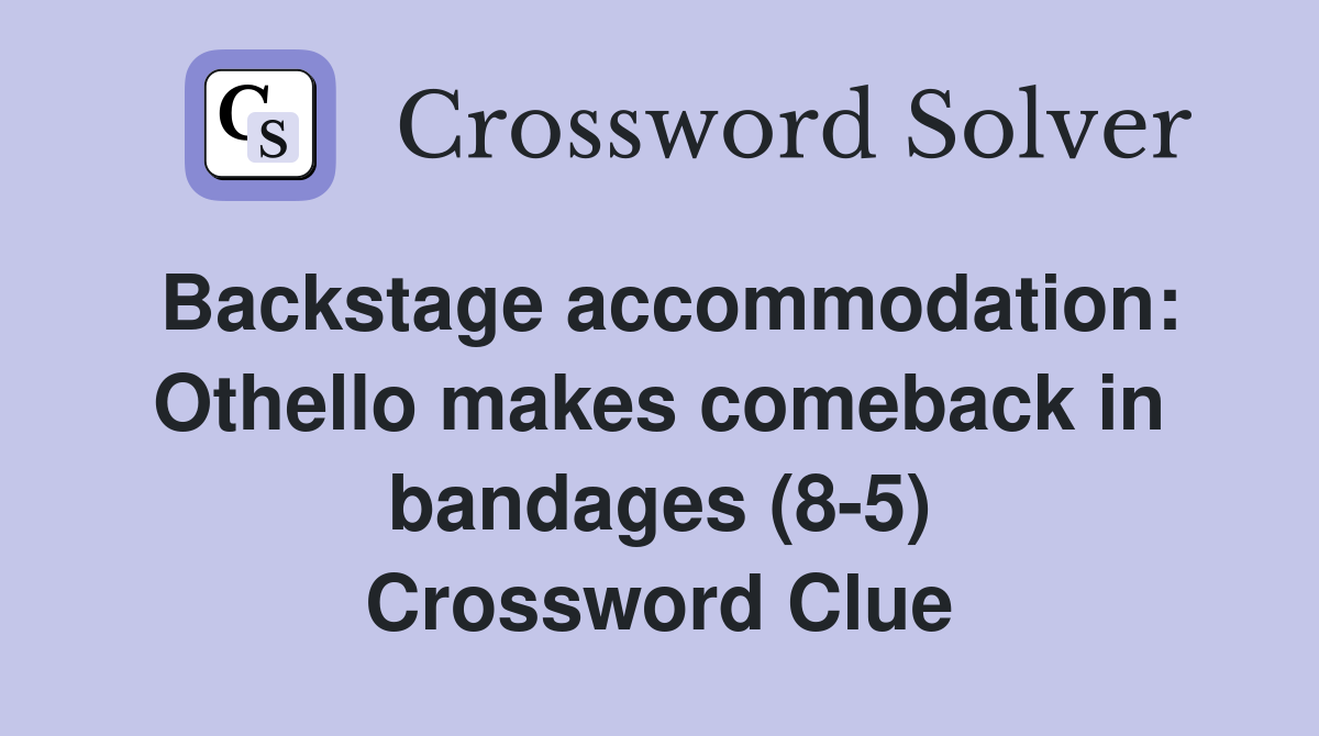 Backstage accommodation: Othello makes comeback in bandages (8-5) Crossword Clue