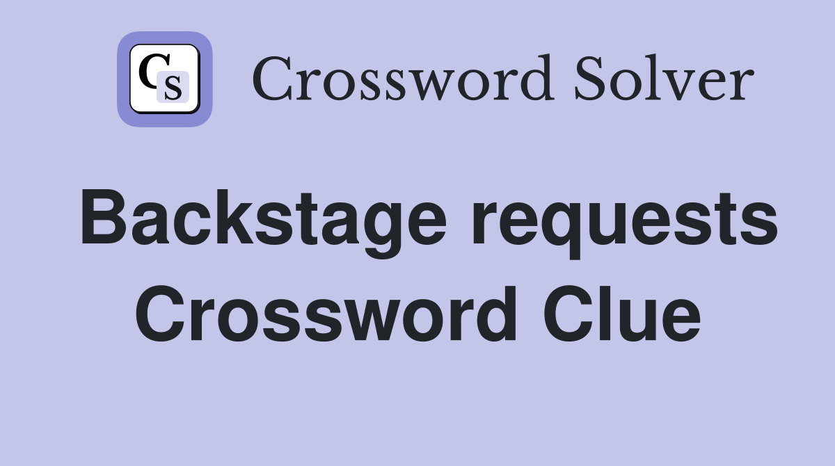 Backstage requests Crossword Clue