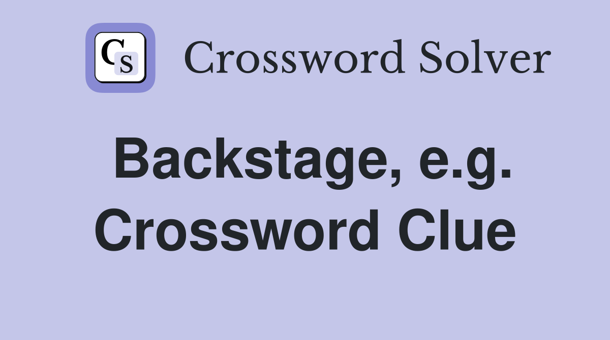 Backstage, e.g. Crossword Clue