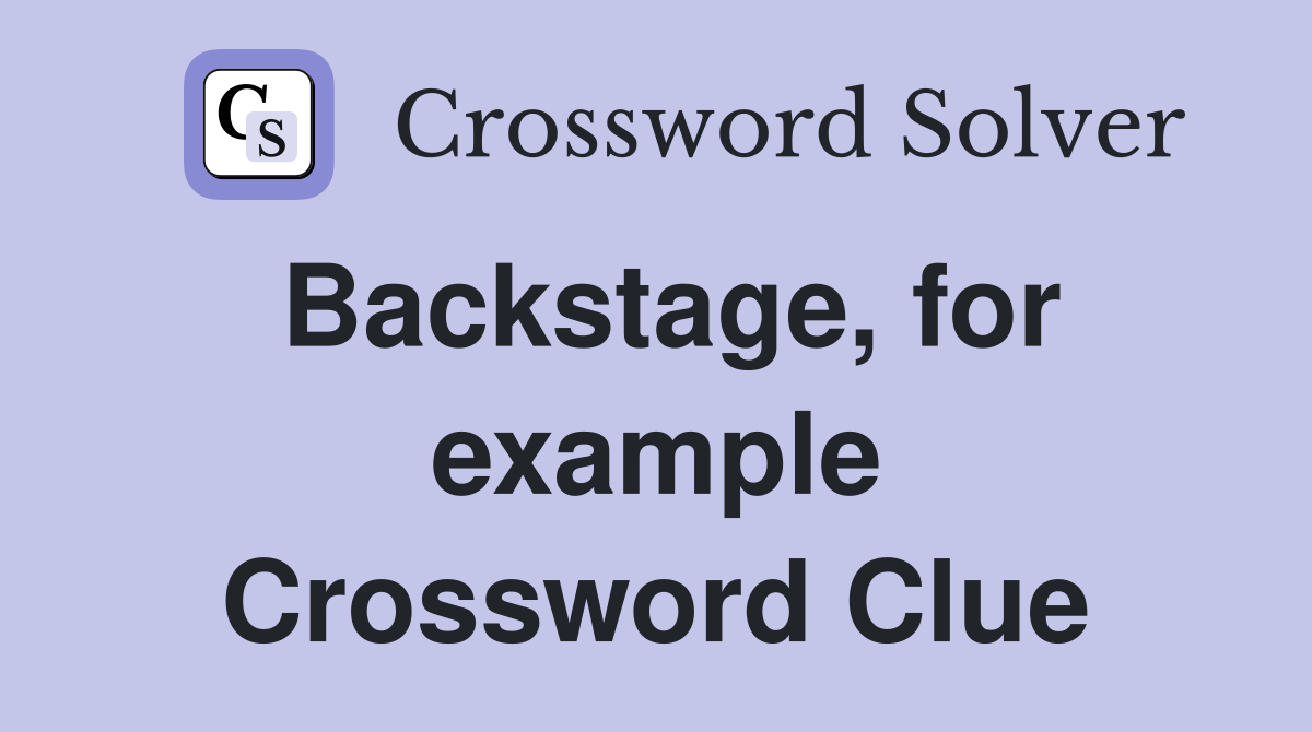 Backstage, for example Crossword Clue