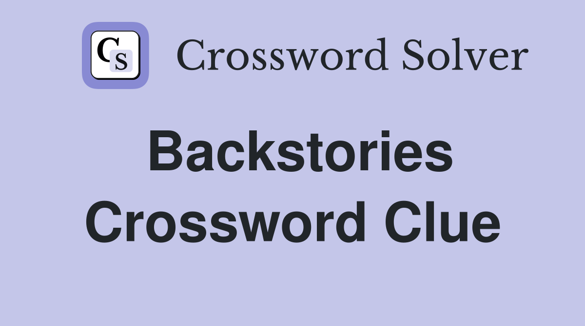 Backstories Crossword Clue