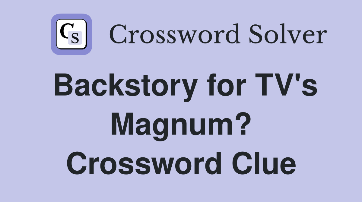 Backstory for TV's Magnum? Crossword Clue