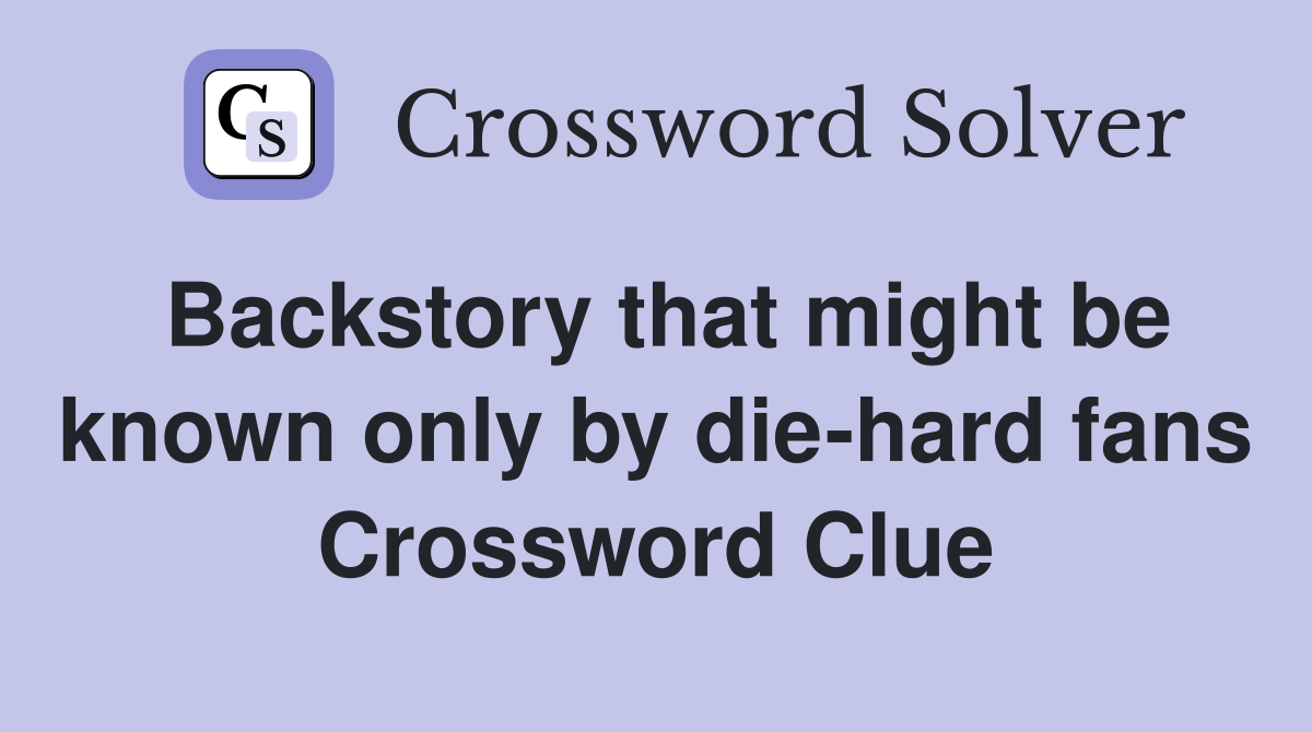 Backstory that might be known only by die-hard fans Crossword Clue