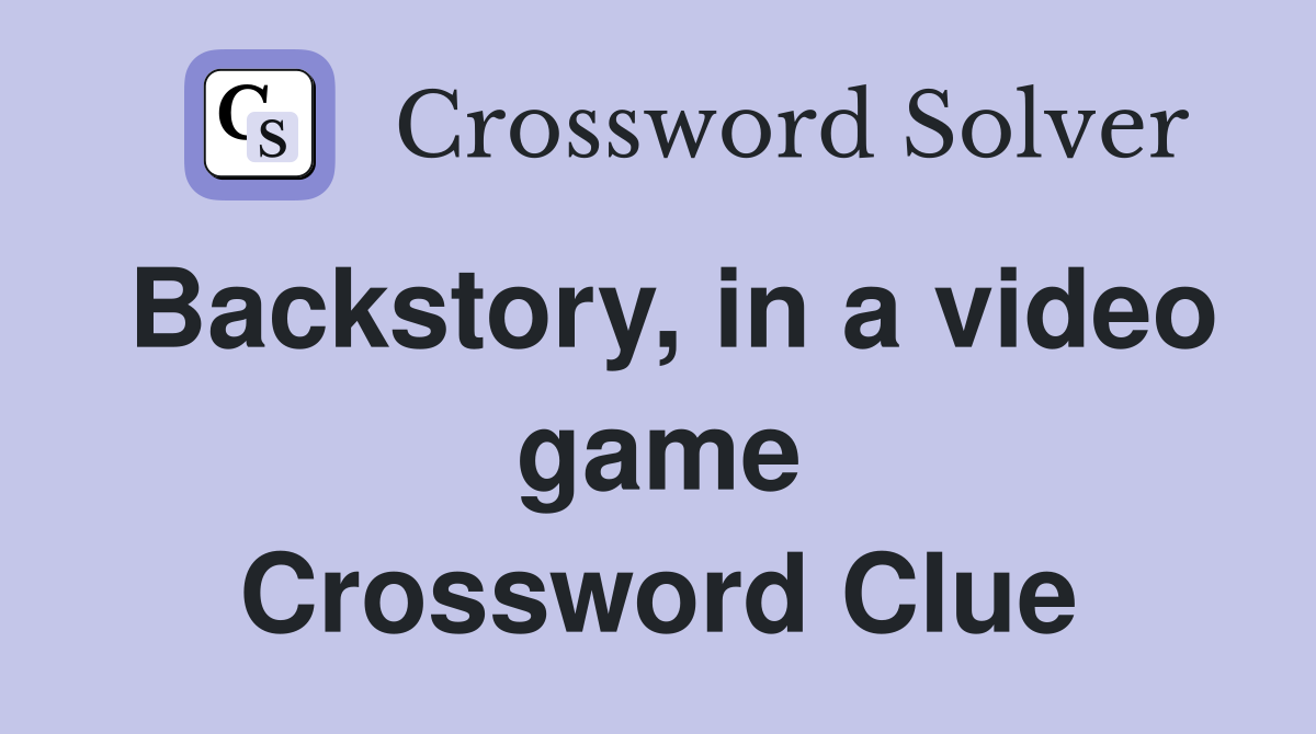 Backstory, in a video game Crossword Clue