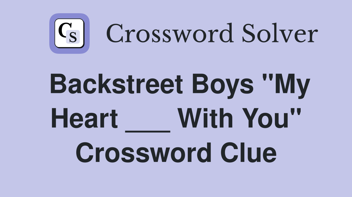 Backstreet Boys "My Heart ___ With You" Crossword Clue