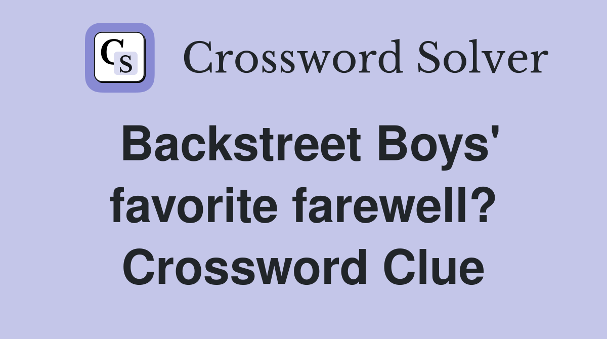 Backstreet Boys' favorite farewell? Crossword Clue