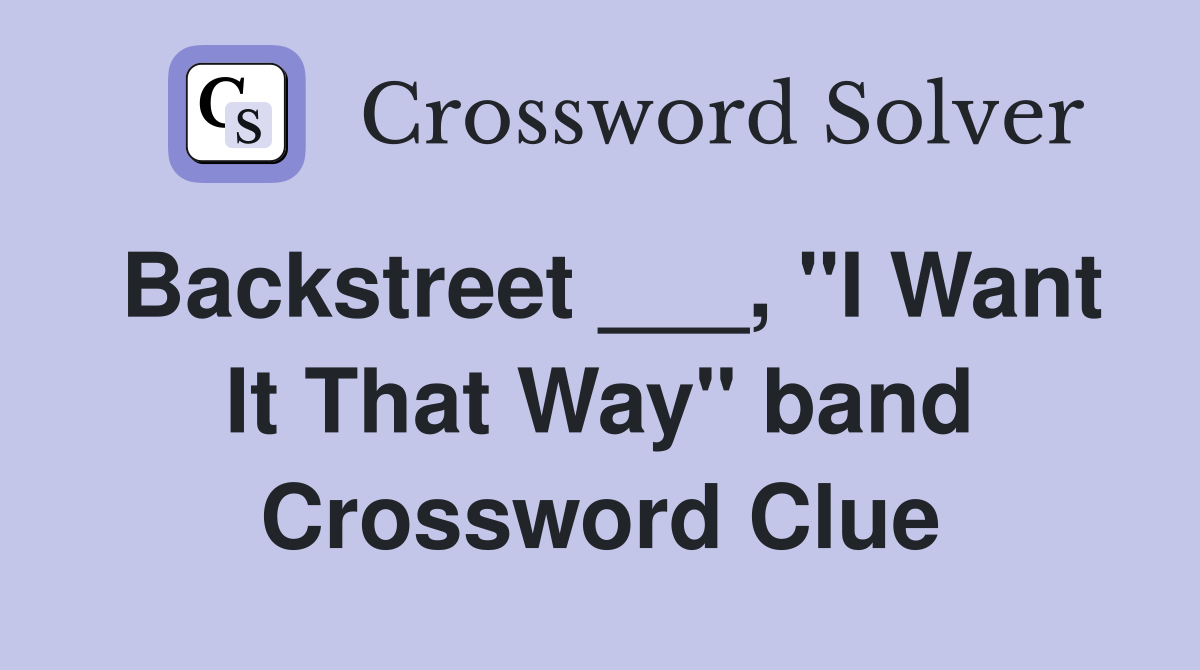 Backstreet ___, "I Want It That Way" band Crossword Clue