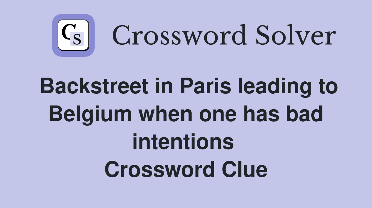 Backstreet in Paris leading to Belgium when one has bad intentions  Crossword Clue