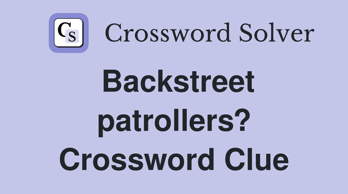 Backstreet patrollers? Crossword Clue