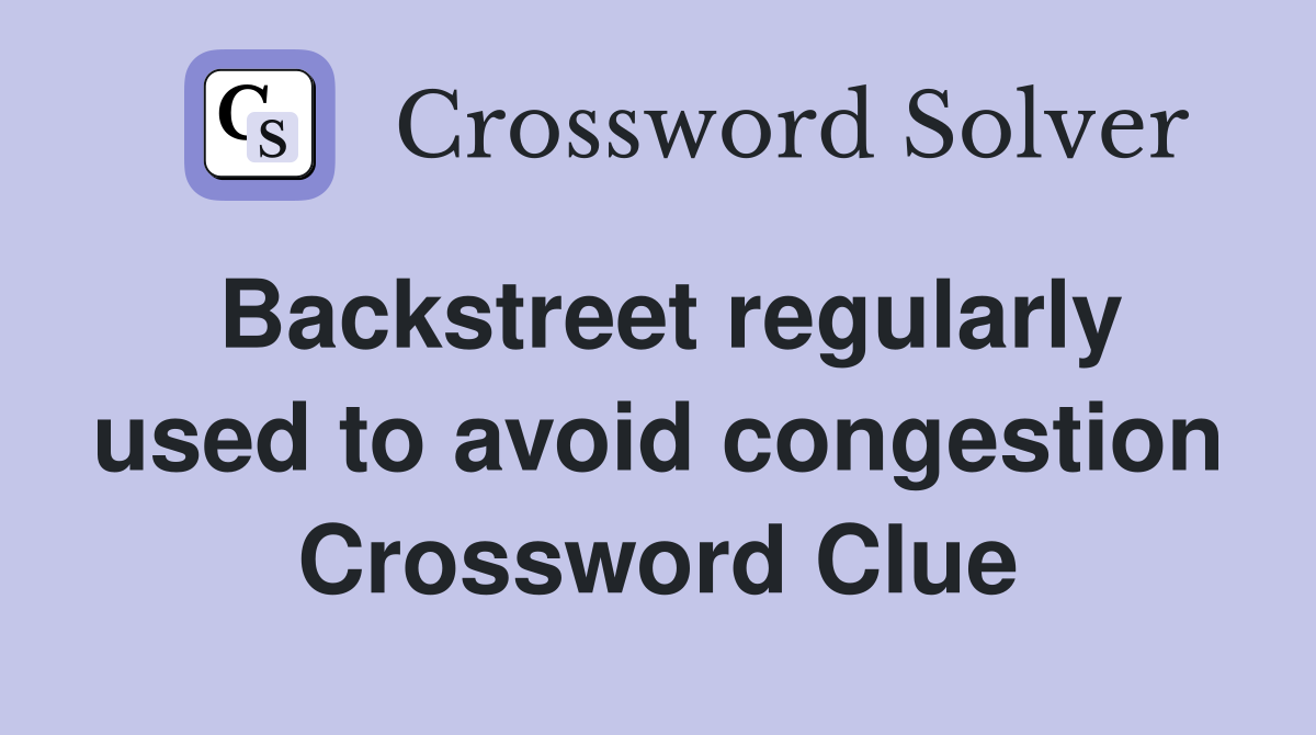 Backstreet regularly used to avoid congestion Crossword Clue