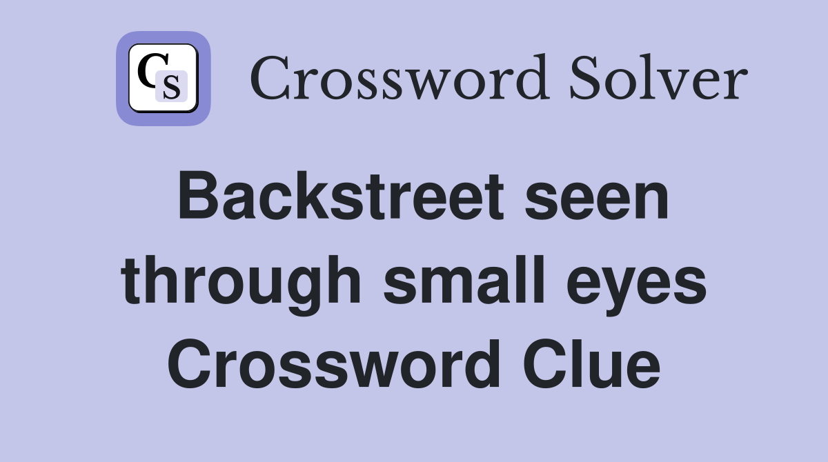 Backstreet seen through small eyes Crossword Clue