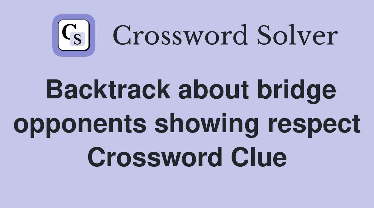 Backtrack about bridge opponents showing respect Crossword Clue