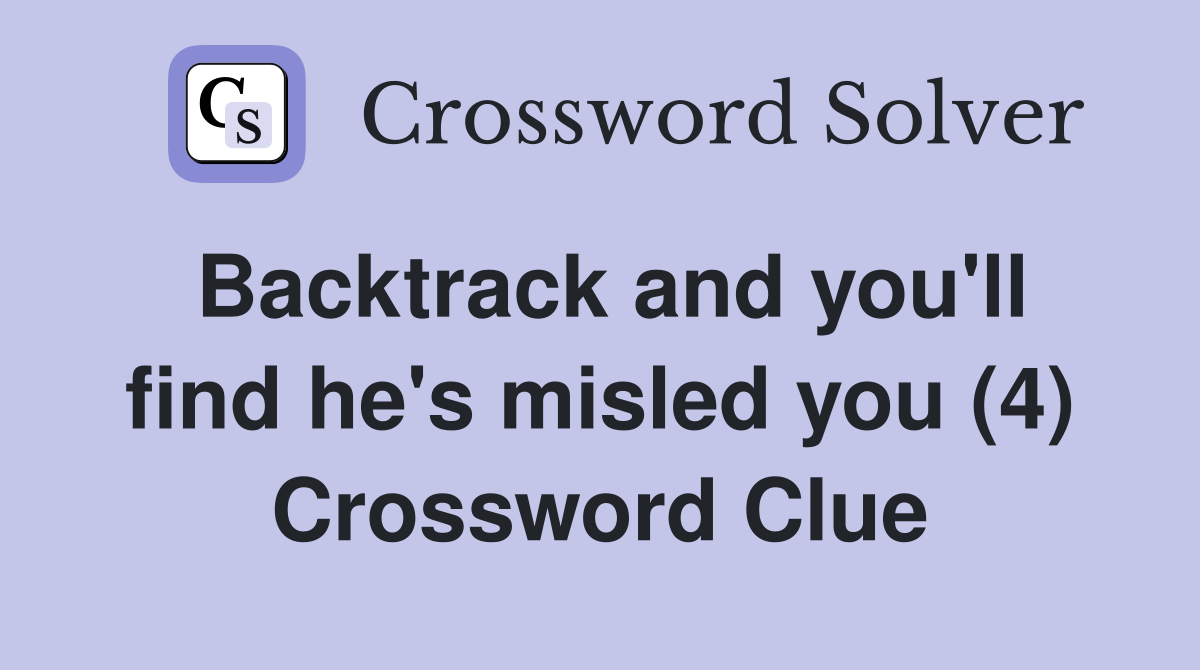 Backtrack and you'll find he's misled you (4) Crossword Clue