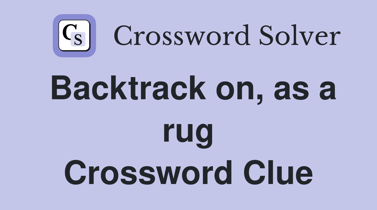 Backtrack on, as a rug Crossword Clue