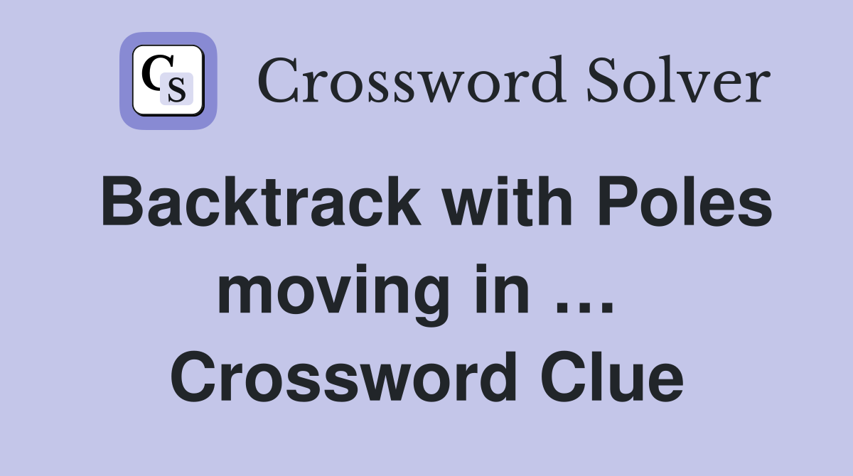 Backtrack with Poles moving in …  Crossword Clue