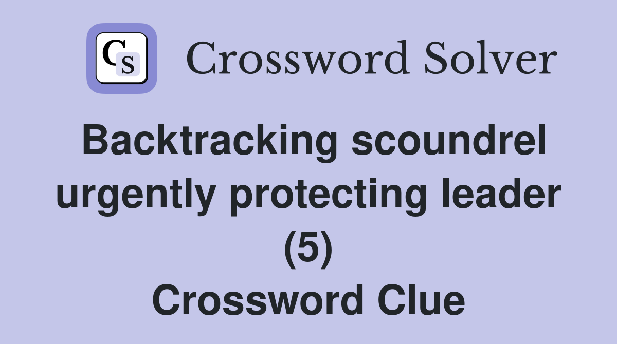 Backtracking scoundrel urgently protecting leader (5) Crossword Clue