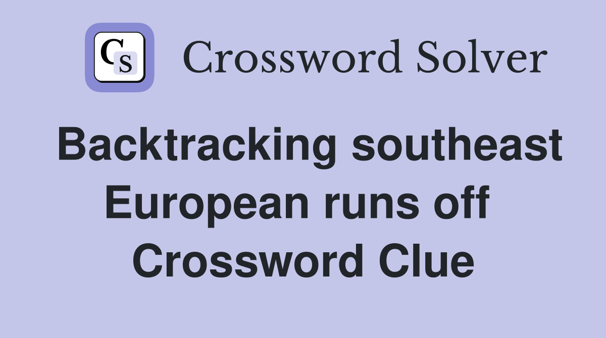Backtracking southeast European runs off  Crossword Clue
