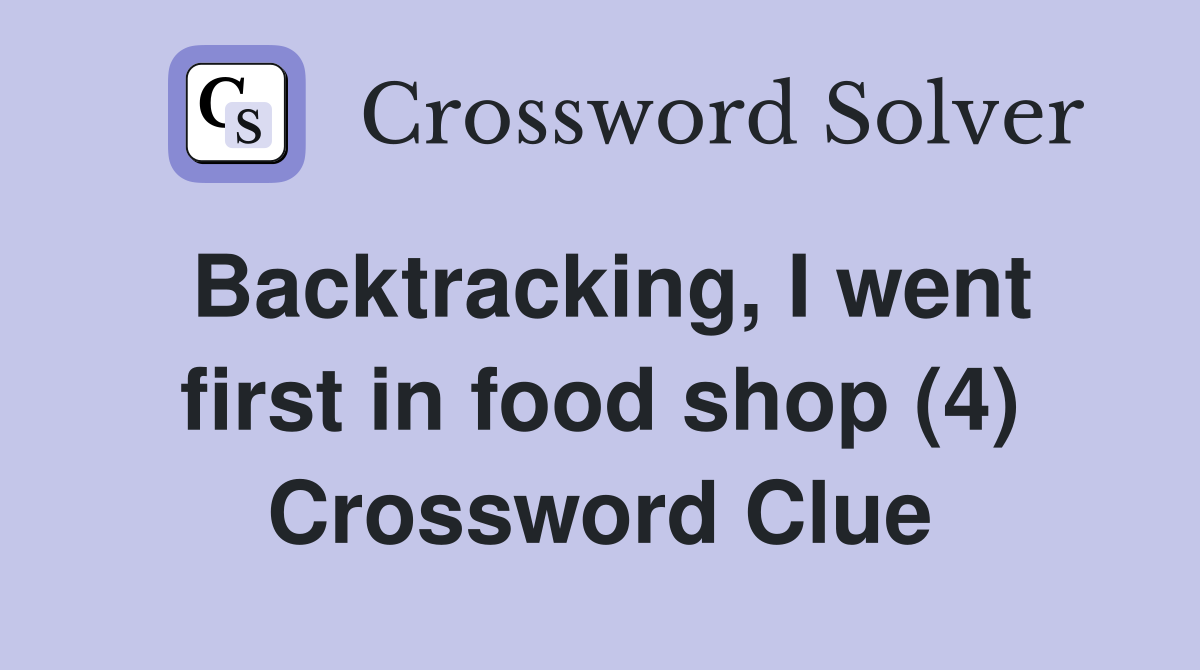 Backtracking, I went first in food shop (4) Crossword Clue
