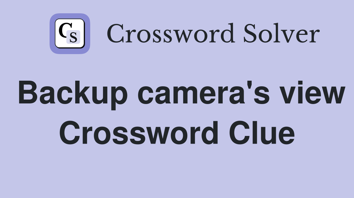 Backup camera's view Crossword Clue